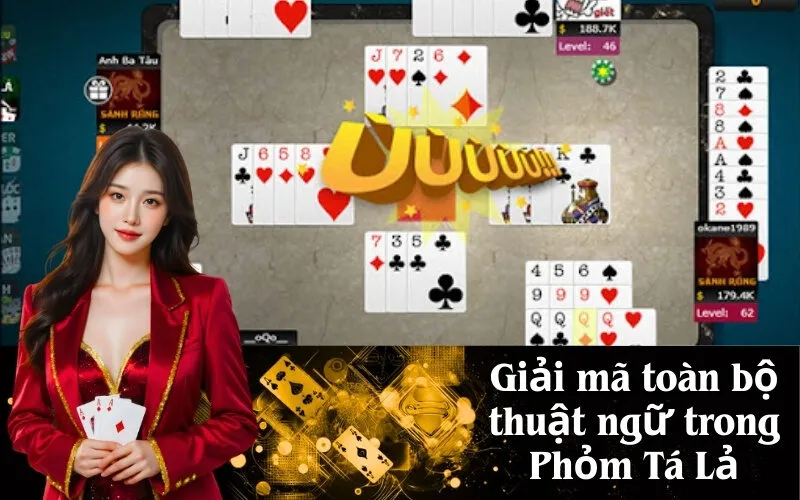 Giải mã toàn bộ thuật ngữ trong Phỏm Tá Lả