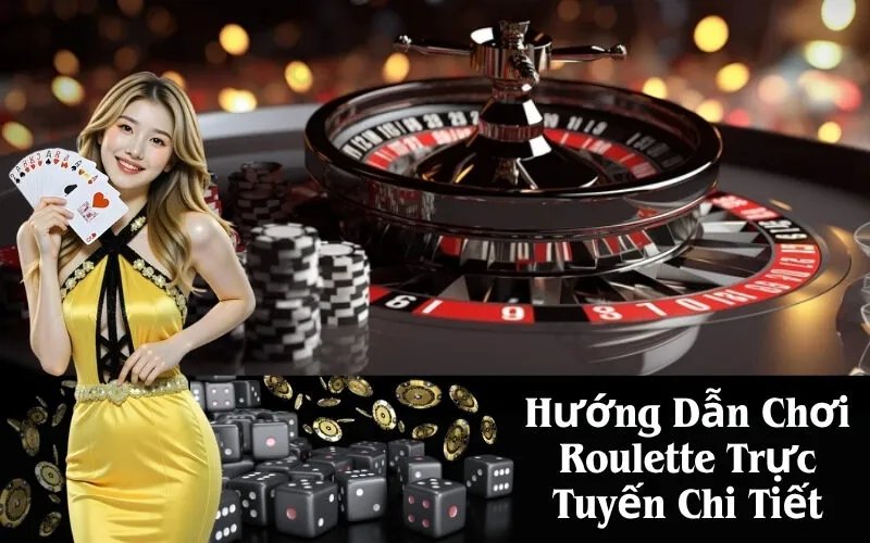 Hướng Dẫn Chơi Roulette Trực Tuyến Chi Tiết
