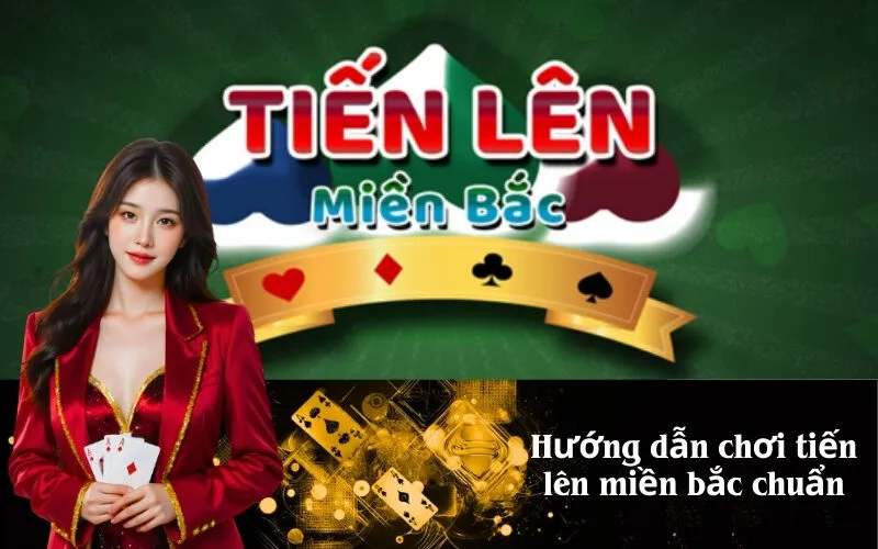 Hướng dẫn chơi tiến lên miền bắc chuẩn