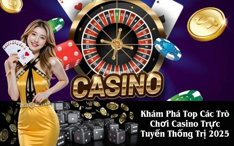 Khám Phá Top Các Trò Chơi Casino Trực Tuyến Thống Trị 2025