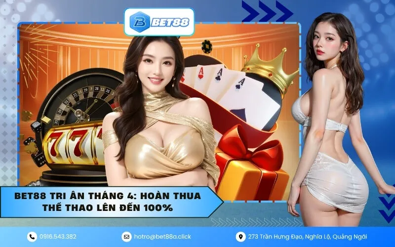 Bet88 Tri Ân Tháng 4: Hoàn Thua Thể Thao Lên Đến 100%